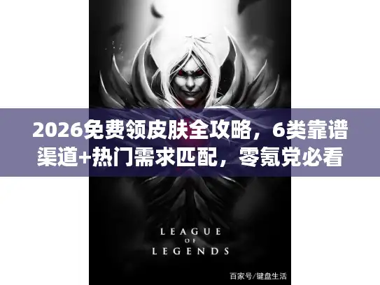 2026免费领皮肤全攻略，6类靠谱渠道+热门需求匹配，零氪党必看
