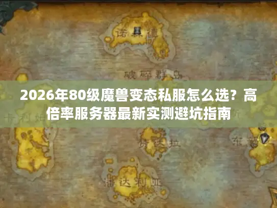 2026年80级魔兽变态私服怎么选？高倍率服务器最新实测避坑指南
