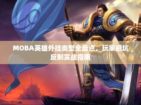MOBA英雄外挂类型全盘点，玩家避坑反制实战指南