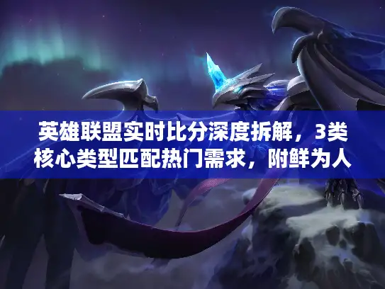 英雄联盟实时比分深度拆解，3类核心类型匹配热门需求，附鲜为人知的预判技巧