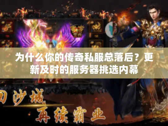 为什么你的传奇私服总落后？更新及时的服务器挑选内幕