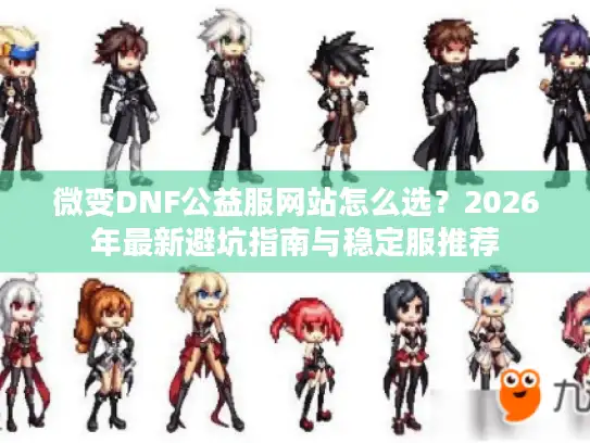 微变DNF公益服网站怎么选？2026年最新避坑指南与稳定服推荐