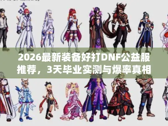 2026最新装备好打DNF公益服推荐，3天毕业实测与爆率真相