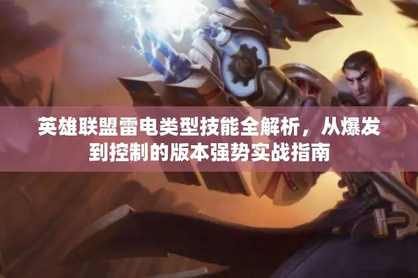 英雄联盟雷电类型技能全解析，从爆发到控制的版本强势实战指南