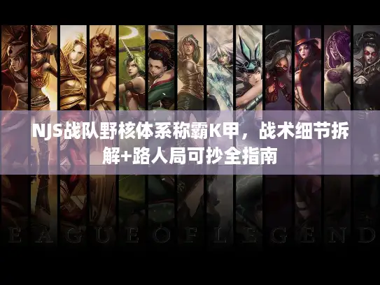NJS战队野核体系称霸K甲，战术细节拆解+路人局可抄全指南