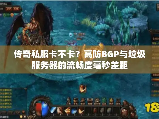 传奇私服卡不卡？高防BGP与垃圾服务器的流畅度毫秒差距