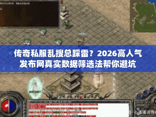 传奇私服乱搜总踩雷？2026高人气发布网真实数据筛选法帮你避坑