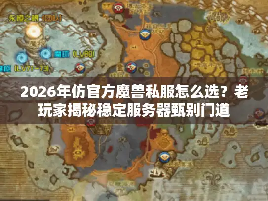 2026年仿官方魔兽私服怎么选？老玩家揭秘稳定服务器甄别门道