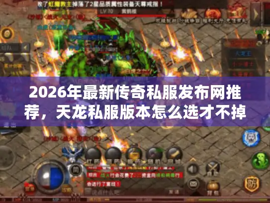 2026年最新传奇私服发布网推荐，天龙私服版本怎么选才不掉坑？