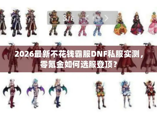2026最新不花钱霸服DNF私服实测，零氪金如何选服登顶？