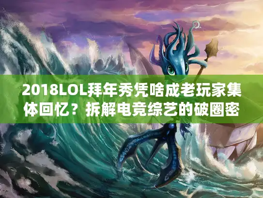 2018LOL拜年秀凭啥成老玩家集体回忆？拆解电竞综艺的破圈密码