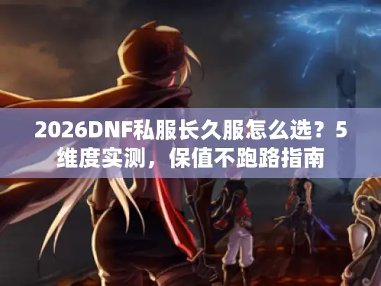 2026DNF私服长久服怎么选？5维度实测，保值不跑路指南