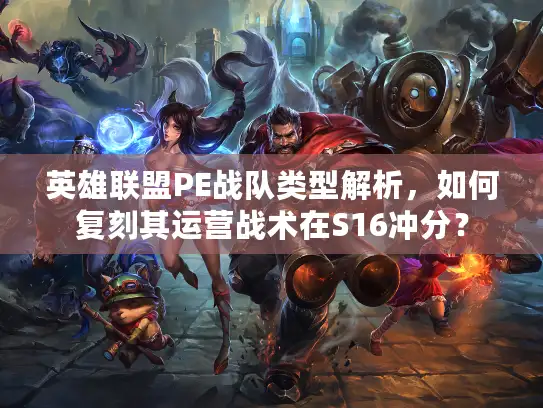 英雄联盟PE战队类型解析，如何复刻其运营战术在S16冲分？