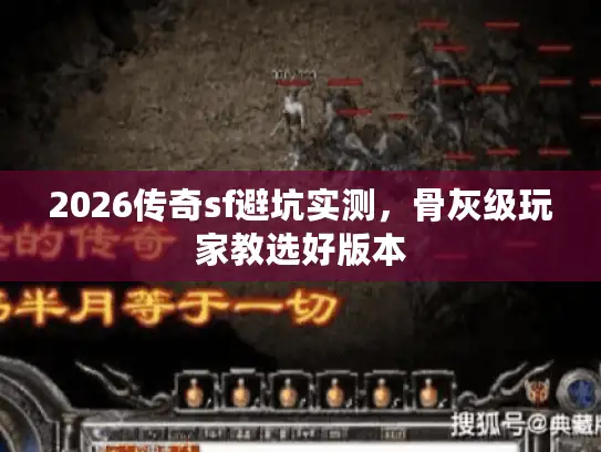 2026传奇sf避坑实测，骨灰级玩家教选好版本