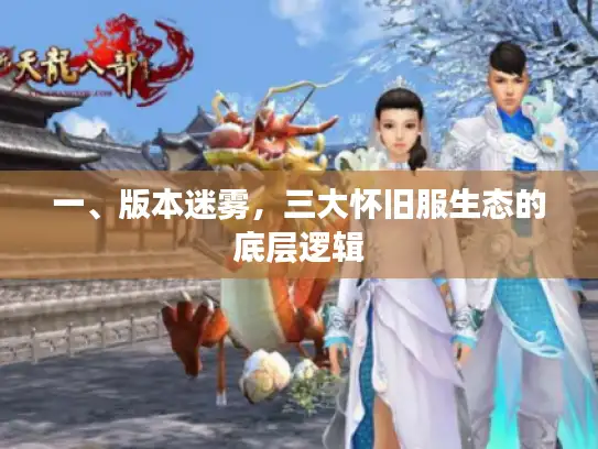 一、版本迷雾，三大怀旧服生态的底层逻辑