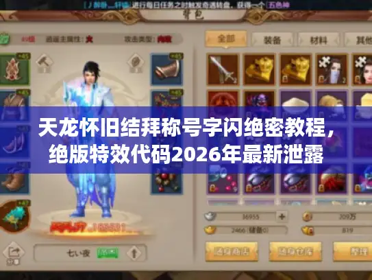 天龙怀旧结拜称号字闪绝密教程，绝版特效代码2026年最新泄露
