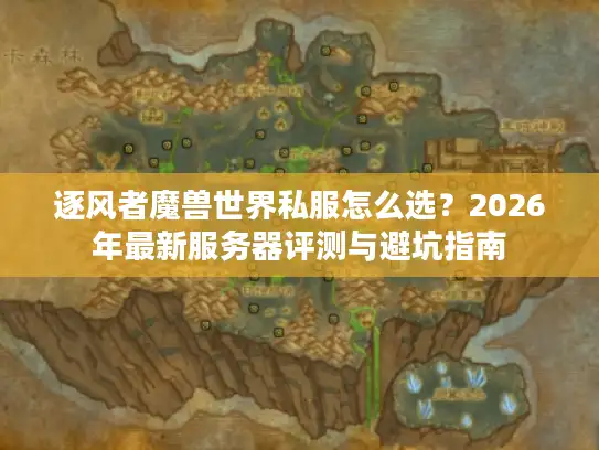逐风者魔兽世界私服怎么选？2026年最新服务器评测与避坑指南