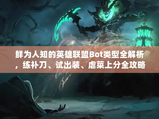 鲜为人知的英雄联盟Bot类型全解析，练补刀、试出装、虐菜上分全攻略