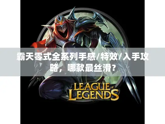 霸天零式全系列手感/特效/入手攻略，哪款最丝滑？