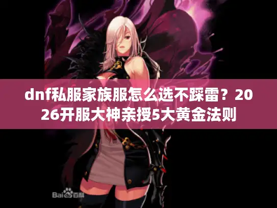 dnf私服家族服怎么选不踩雷？2026开服大神亲授5大黄金法则