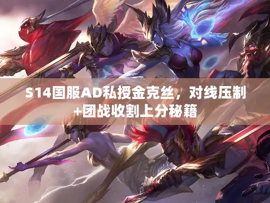 S14国服AD私授金克丝，对线压制+团战收割上分秘籍