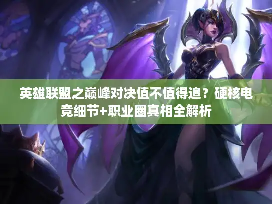英雄联盟之巅峰对决值不值得追？硬核电竞细节+职业圈真相全解析