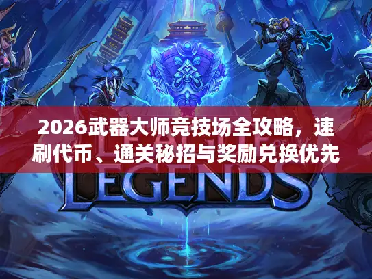 2026武器大师竞技场全攻略，速刷代币、通关秘招与奖励兑换优先级