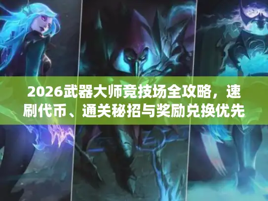 2026武器大师竞技场全攻略，速刷代币、通关秘招与奖励兑换优先级