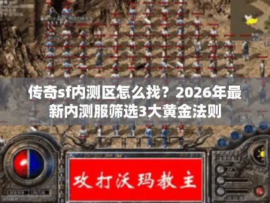 传奇sf内测区怎么找？2026年最新内测服筛选3大黄金法则