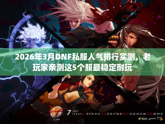 2026年3月DNF私服人气排行实测，老玩家亲测这5个服最稳定耐玩