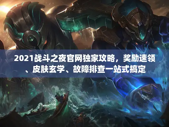 2021战斗之夜官网独家攻略，奖励速领、皮肤玄学、故障排查一站式搞定