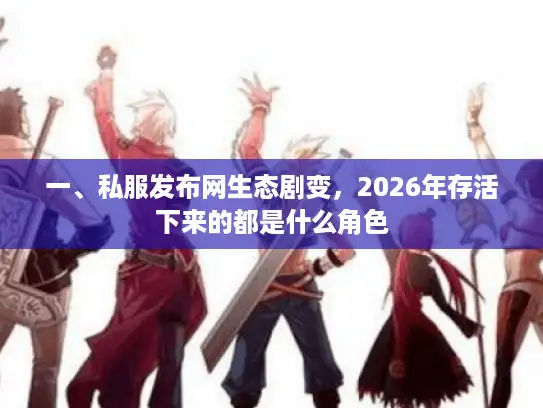 一、私服发布网生态剧变，2026年存活下来的都是什么角色