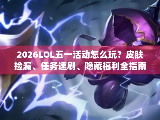 2026LOL五一活动怎么玩？皮肤捡漏、任务速刷、隐藏福利全指南