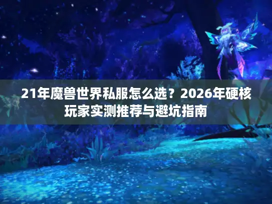 21年魔兽世界私服怎么选？2026年硬核玩家实测推荐与避坑指南
