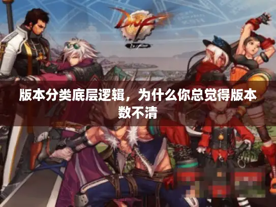 版本分类底层逻辑，为什么你总觉得版本数不清