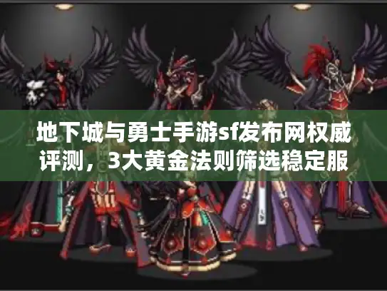 地下城与勇士手游sf发布网权威评测，3大黄金法则筛选稳定服务器