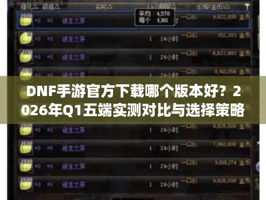 DNF手游官方下载哪个版本好？2026年Q1五端实测对比与选择策略