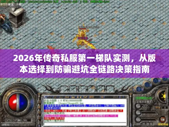 2026年传奇私服第一梯队实测，从版本选择到防骗避坑全链路决策指南