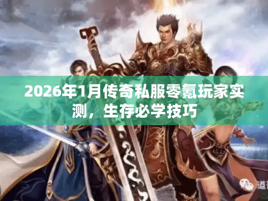 2026年1月传奇私服零氪玩家实测，生存必学技巧