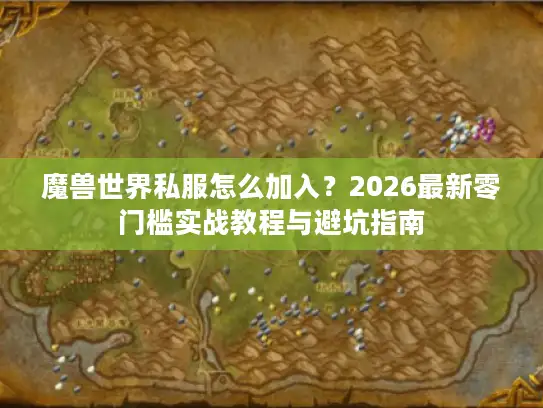 魔兽世界私服怎么加入？2026最新零门槛实战教程与避坑指南