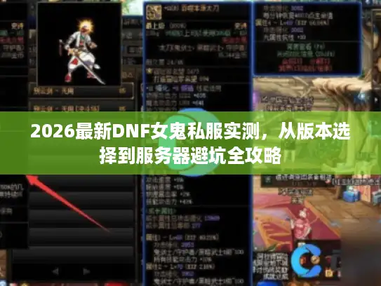 2026最新DNF女鬼私服实测，从版本选择到服务器避坑全攻略