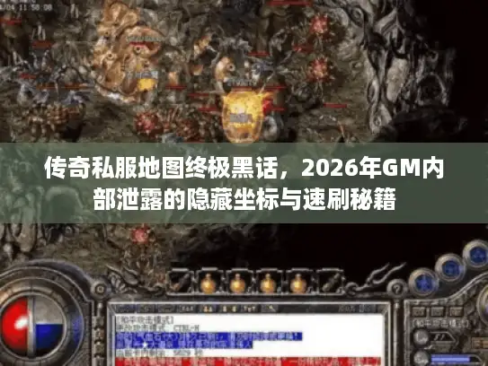 传奇私服地图终极黑话，2026年GM内部泄露的隐藏坐标与速刷秘籍