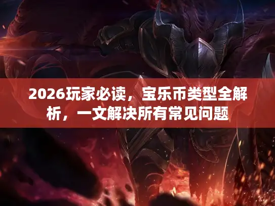 2026玩家必读，宝乐币类型全解析，一文解决所有常见问题