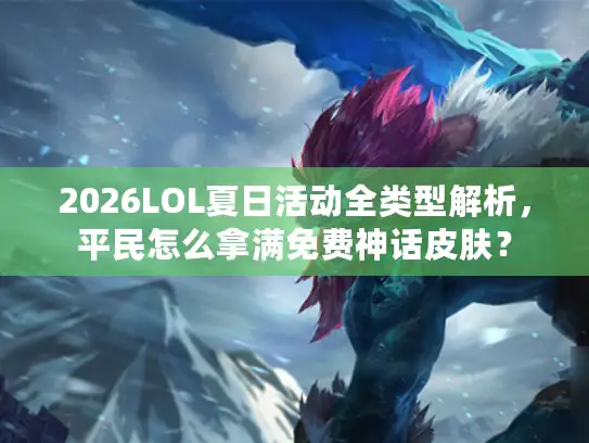 2026LOL夏日活动全类型解析，平民怎么拿满免费神话皮肤？