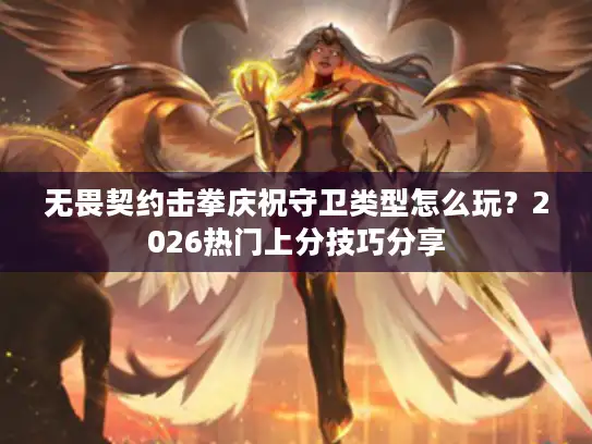 无畏契约击拳庆祝守卫类型怎么玩？2026热门上分技巧分享