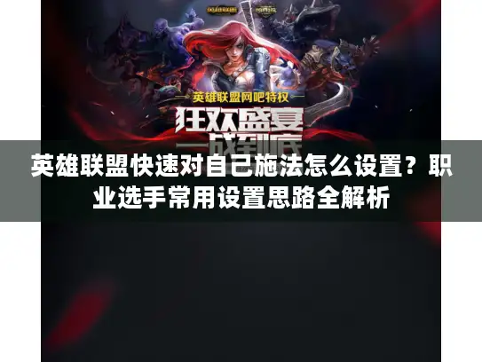 英雄联盟快速对自己施法怎么设置？职业选手常用设置思路全解析