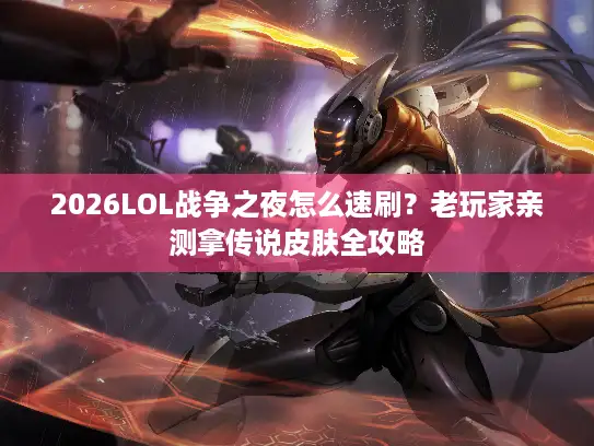 2026LOL战争之夜怎么速刷？老玩家亲测拿传说皮肤全攻略