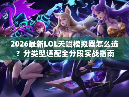 2026最新LOL天赋模拟器怎么选？分类型适配全分段实战指南