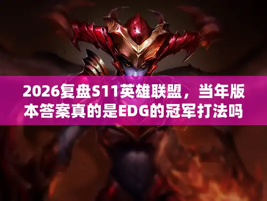 2026复盘S11英雄联盟，当年版本答案真的是EDG的冠军打法吗？