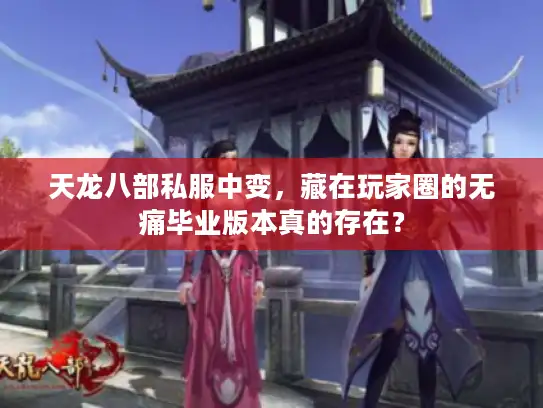 天龙八部私服中变，藏在玩家圈的无痛毕业版本真的存在？